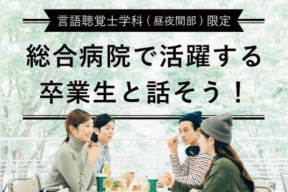 総合病院で活躍する 卒業生と話そう!